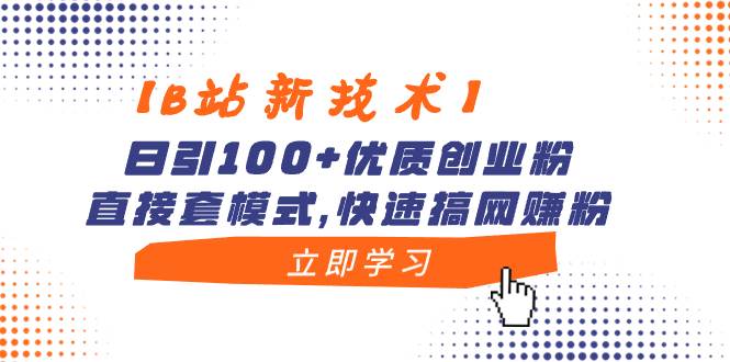 【B站新技术】日引100+优质创业粉，直接套模式，快速搞网赚粉-诸葛网创