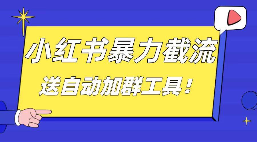 小红书截流引流大法，简单无脑粗暴，日引20-30个高质量创业粉（送自动加群软件）-诸葛网创