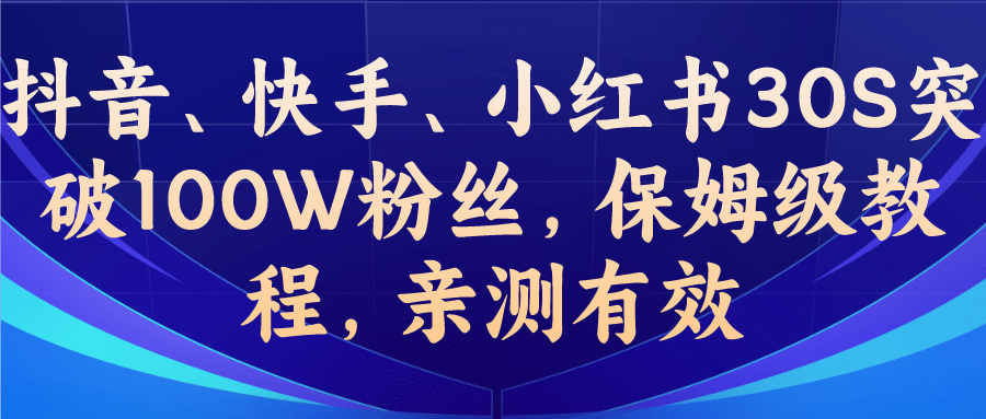 教你一招，抖音、快手、小红书30S突破100W粉丝，保姆级教程，亲测有效-诸葛网创