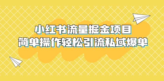 外面收费398小红书流量掘金项目，简单操作轻松引流私域爆单-诸葛网创