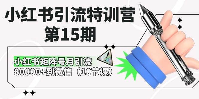 小红书引流特训营-第15期，小红书矩阵号月引流80000+到微信（10节课）-诸葛网创