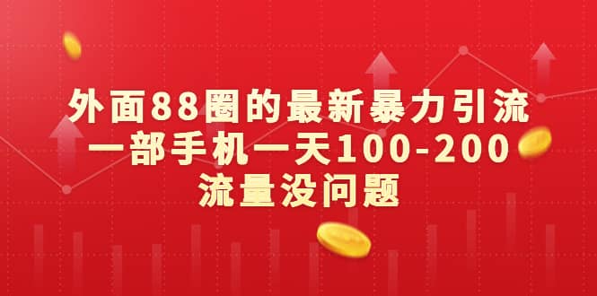 外面88圈的最新暴力引流，一部手机一天100-200流量没问题-诸葛网创