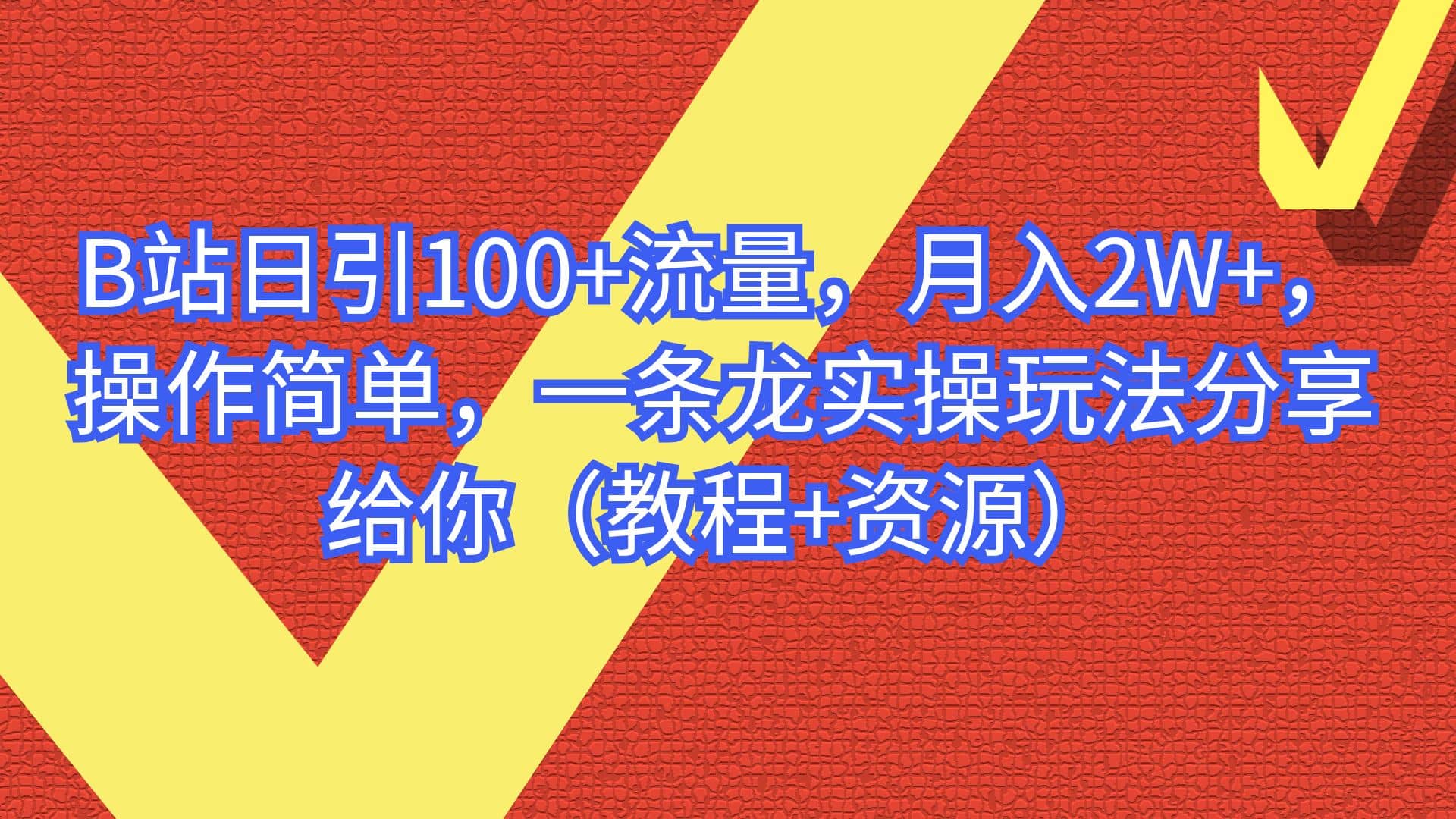 B站日引100+流量，月入2W+，操作简单，一条龙实操玩法分享给你（教程+资源）-诸葛网创