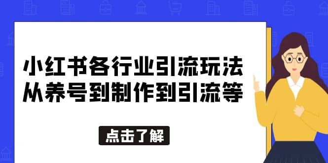 小红书各行业引流玩法，从养号到制作到引流等，一条龙分享给你-诸葛网创