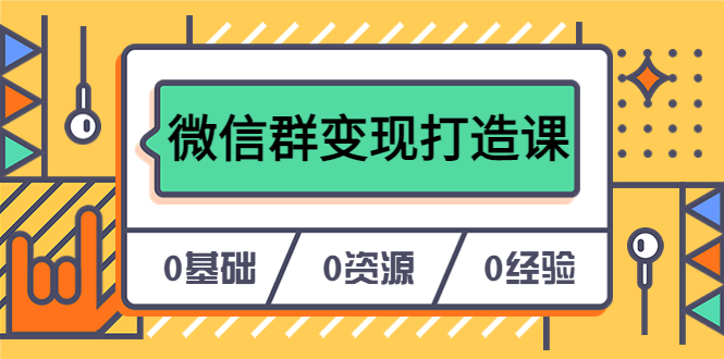 人人必学的微信群变现打造课，让你的私域营销快人一步（17节-无水印）-诸葛网创