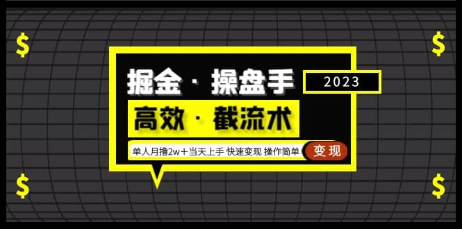 掘金·操盘手（高效·截流术）单人·月撸2万＋当天上手 快速变现 操作简单-诸葛网创