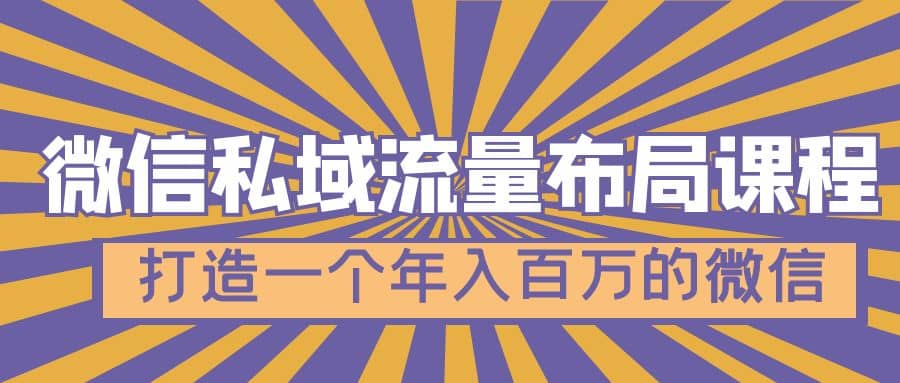 微信私域流量布局课程，打造一个年入百万的微信【7节视频课】-诸葛网创