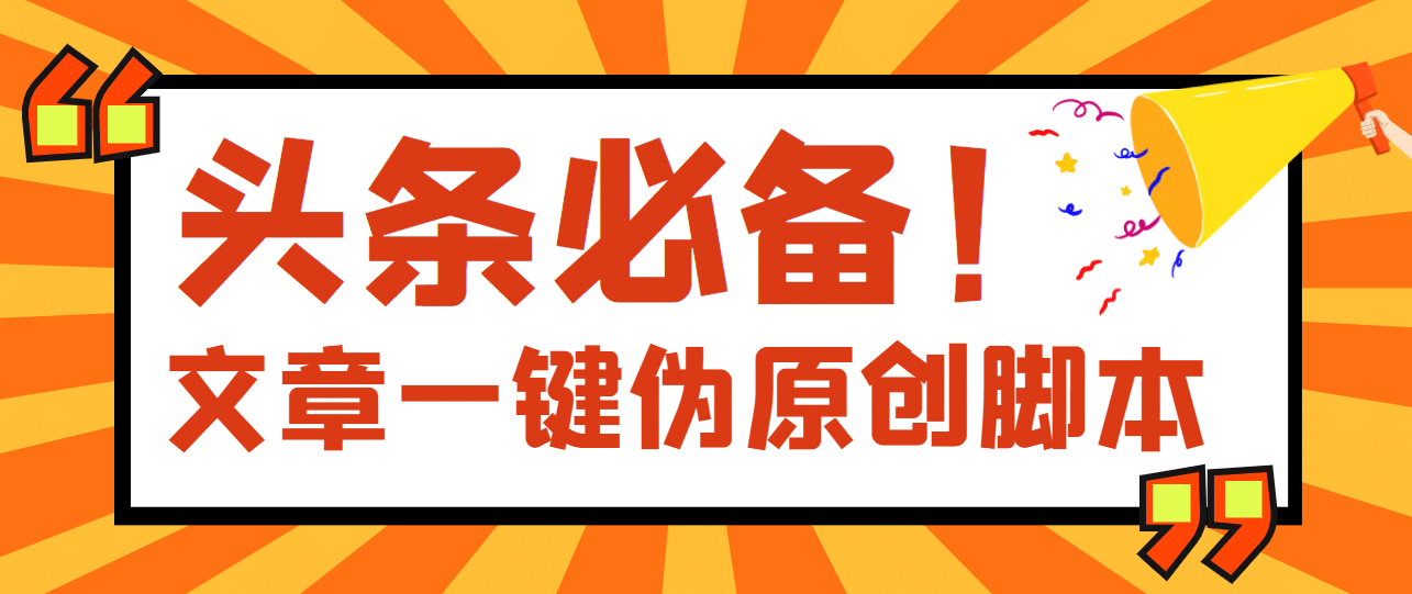 【头条必备】最新文章自动伪原创脚本，百分百过原创【脚本+详细教程】-诸葛网创