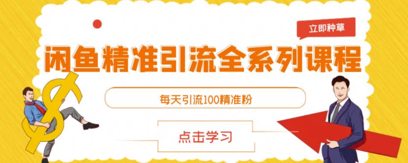 闲鱼精准引流全系列课程，每天引流100精准粉【视频课程】-诸葛网创