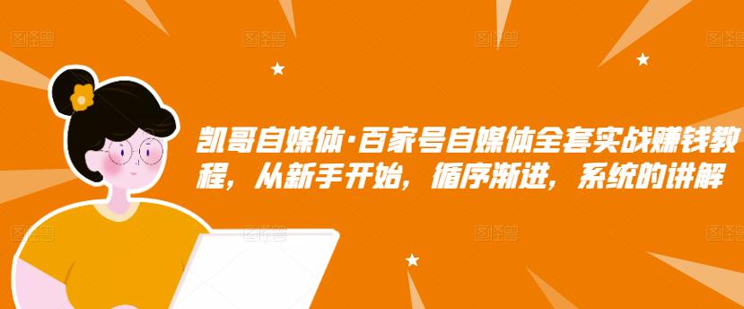 百家号自媒体全套实战赚钱教程，从新手开始，循序渐进，系统的讲解-诸葛网创