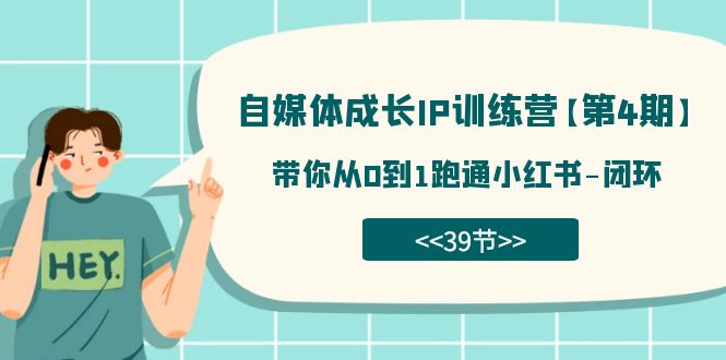 自媒体-成长IP训练营【第4期】：带你从0到1跑通小红书-闭环（39节）-诸葛网创