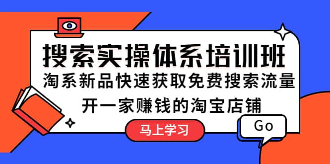 搜索实操体系培训班：淘系新品快速获取免费搜索流量 开一家赚钱的淘宝店铺-诸葛网创