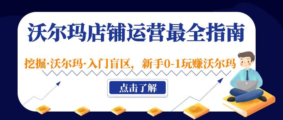 沃尔玛店铺·运营最全指南，挖掘·沃尔玛·入门盲区，新手0-1玩赚沃尔玛-诸葛网创