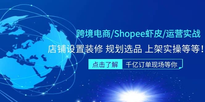 跨境电商/Shopee虾皮/运营实战训练营：店铺设置装修 规划选品 上架实操等等-诸葛网创