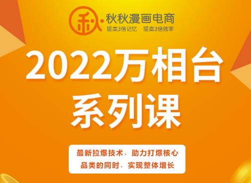 秋秋漫画电商2022万相台系列课，最新拉爆技术，助力打爆核心品类的同时，实现整体增长-诸葛网创