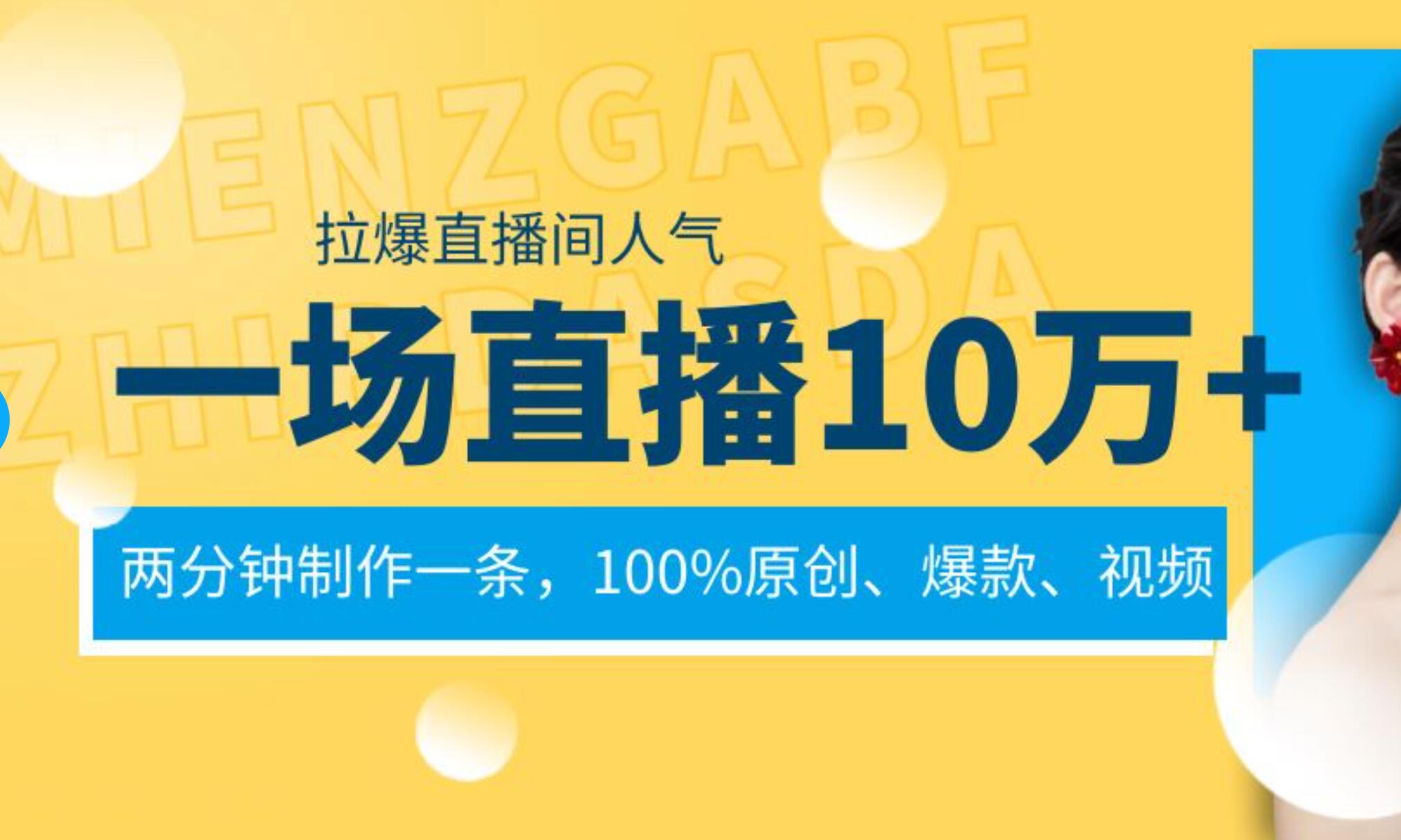 一场直播10万+，两分钟制作一条，100%原创、爆款、视频， 给视频号卖货直播间倒流，从而拉爆直播间人气-诸葛网创