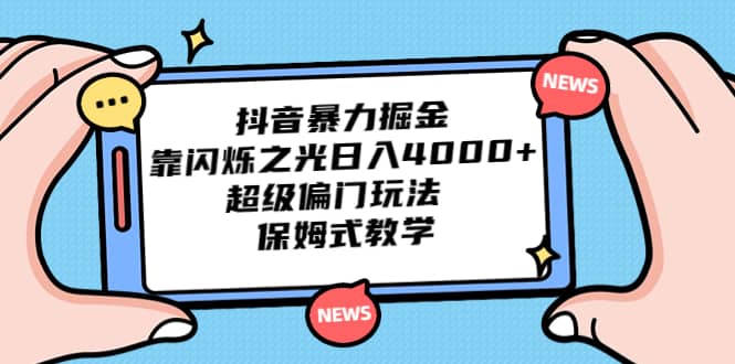 抖音暴力掘金，靠闪烁之光日入4000+，超级偏门玩法 保姆式教学-诸葛网创