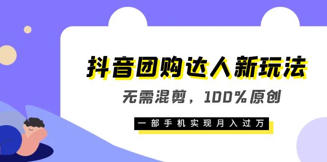 抖音团购达人新玩法，无需混剪，100%原创，一部手机实现月入过万-诸葛网创