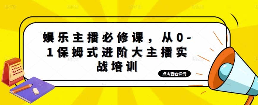 娱乐主播培训班：从0-1保姆式进阶大主播实操培训-诸葛网创