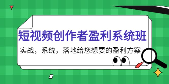 短视频创作者盈利系统班，实战，系统，落地给您想要的盈利方案-诸葛网创