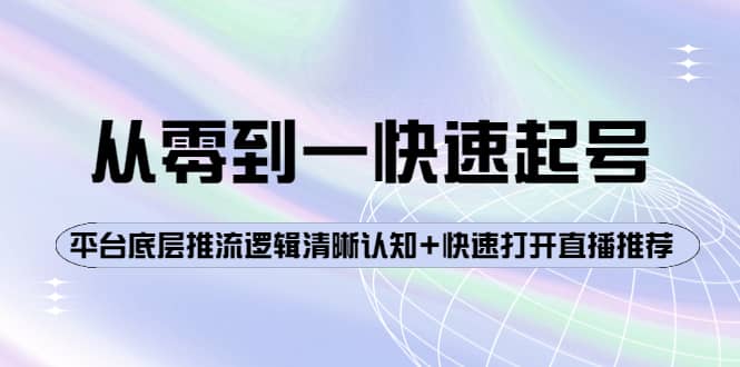 从零到一快速起号：平台底层推流逻辑清晰认知+快速打开直播推荐-诸葛网创