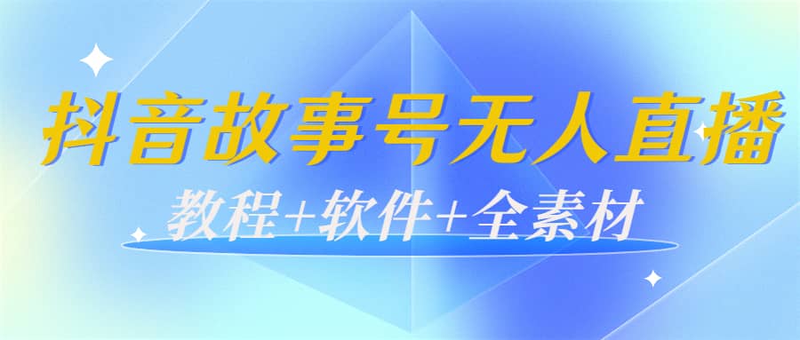 外边698的抖音故事号无人直播：6千人在线一天变现200（教程+软件+全素材）-诸葛网创