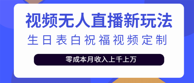 短视频无人直播新玩法，生日表白祝福视频定制，一单利润10-20元【附模板】-诸葛网创