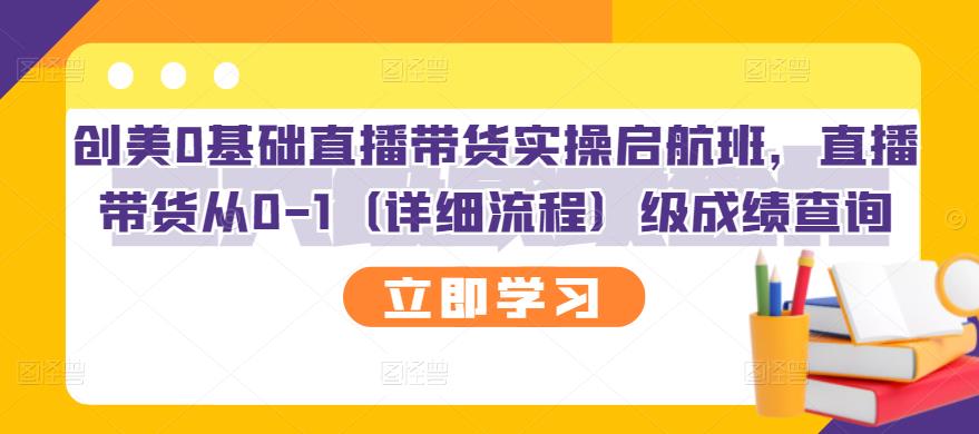 创美0基础直播带货实操启航班，直播带货从0-1（详细流程）-诸葛网创