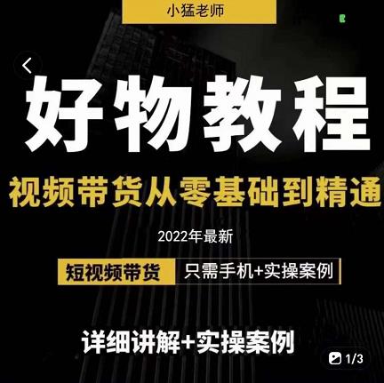 小猛好物分享专业实操课，短视频带货从零基础到精通，详细讲解+实操案-诸葛网创