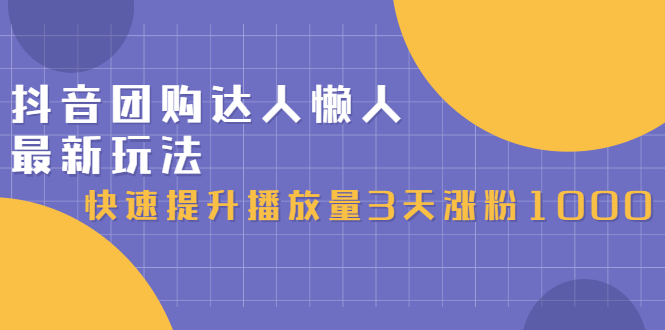 抖音团购达人懒人最新玩法，0基础轻松学做团购达人（初级班+高级班）-诸葛网创