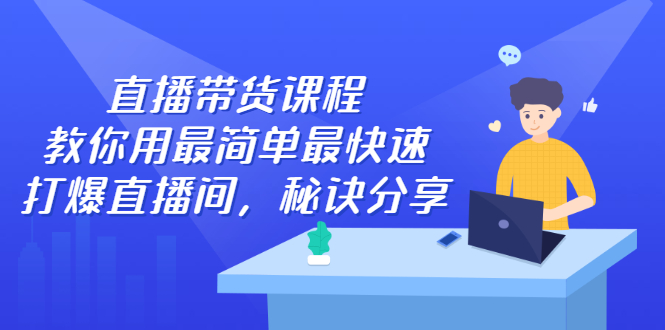 直播带货课程，教你用最简单最快速打爆直播间-诸葛网创