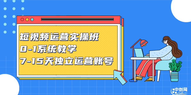 短视频运营实操班，0-1系统教学，​7-15天独立运营账号-诸葛网创