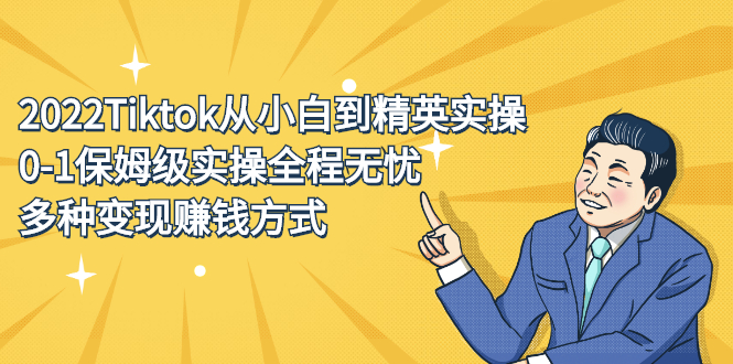 2022Tiktok从小白到精英实操特训营，带你掌握Tiktok账号运营-诸葛网创