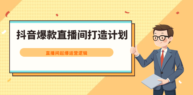 抖音爆款直播间打造计划，直播间起爆运营逻辑-诸葛网创