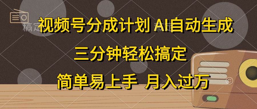 视频号分成计划，AI自动生成，条条爆流，三分钟轻松搞定，简单易上手，…-诸葛网创