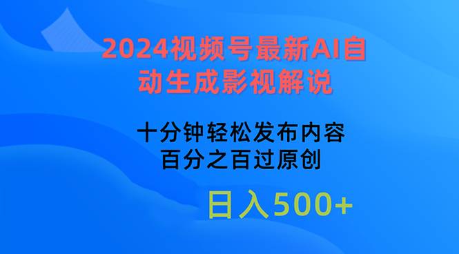 2024视频号最新AI自动生成影视解说，十分钟轻松发布内容，百分之百过原…-诸葛网创