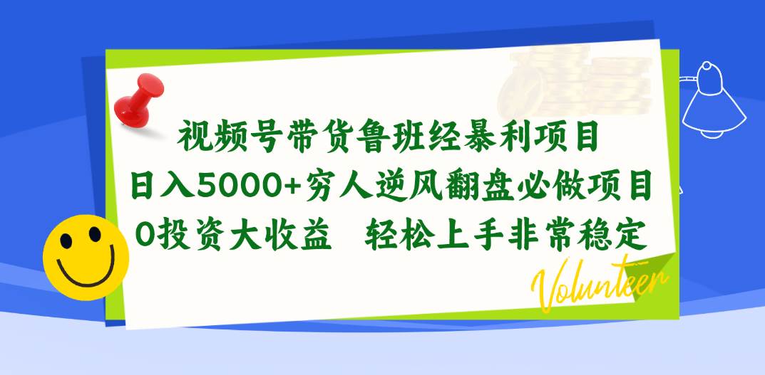 视频号带货鲁班经暴利项目，日入5000+，穷人逆风翻盘必做项目，0投资…-诸葛网创