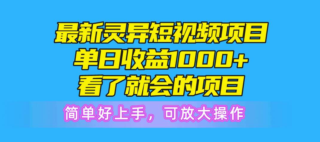 最新灵异短视频项目，单日收益1000+看了就会的项目，简单好上手可放大操作-诸葛网创