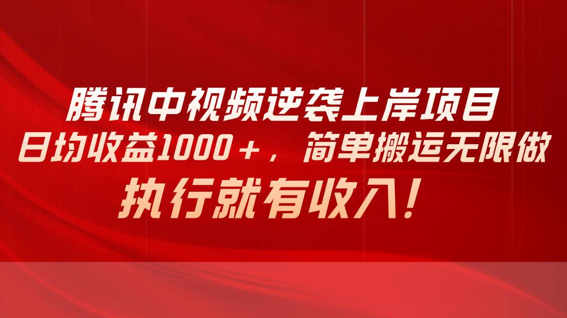 腾讯中视频项目，日均收益1000+，简单搬运无限做，执行就有收入-诸葛网创