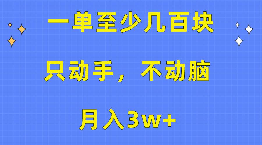 一单至少几百块，只动手不动脑，月入3w+。看完就能上手，保姆级教程-诸葛网创