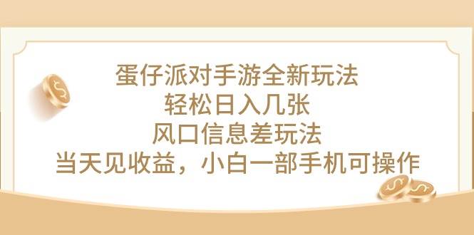 蛋仔派对手游全新玩法，轻松日入几张，风口信息差玩法，当天见收益，小…-诸葛网创