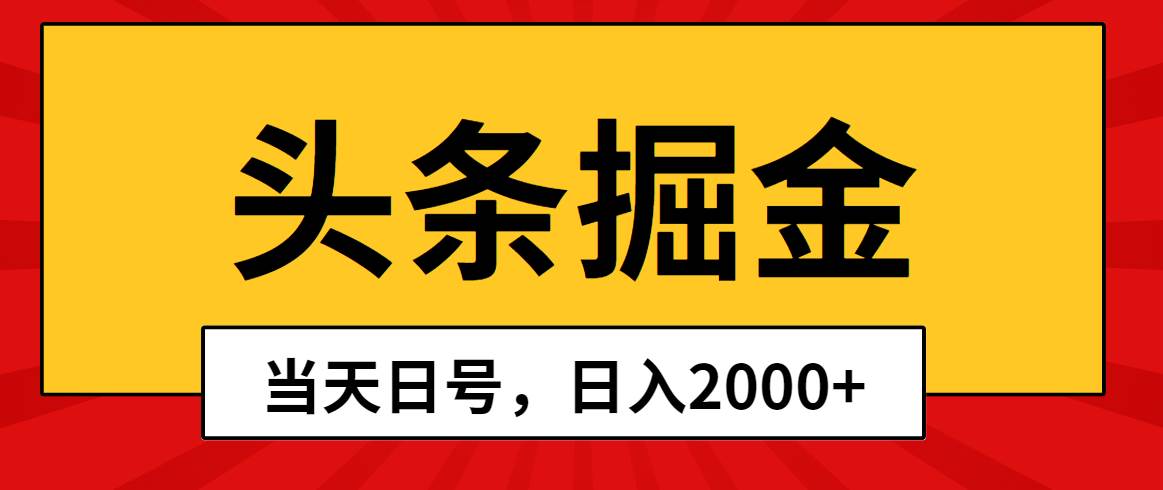 头条掘金，当天起号，第二天见收益，日入2000+-诸葛网创