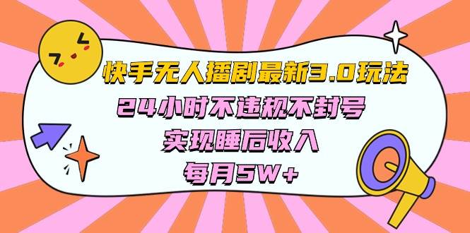 快手 最新无人播剧3.0玩法，24小时不违规不封号，实现睡后收入，每…-诸葛网创