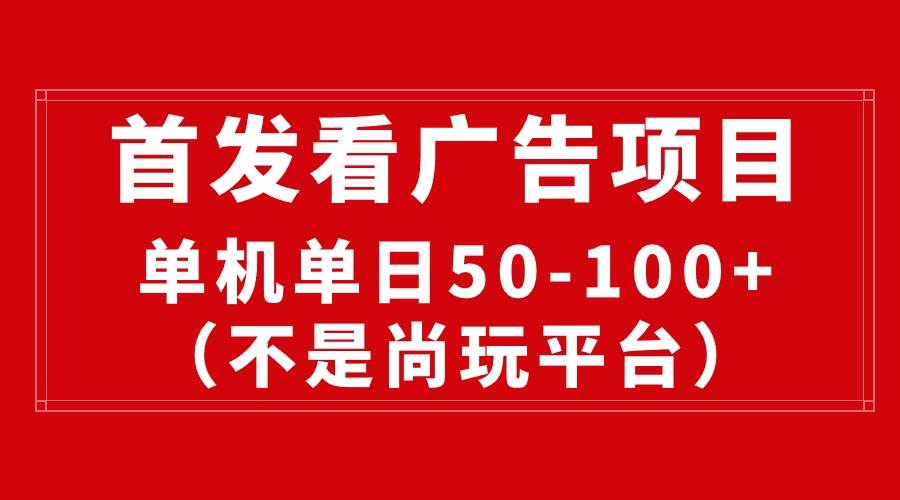 最新看广告平台（不是尚玩），单机一天稳定收益50-100+-诸葛网创