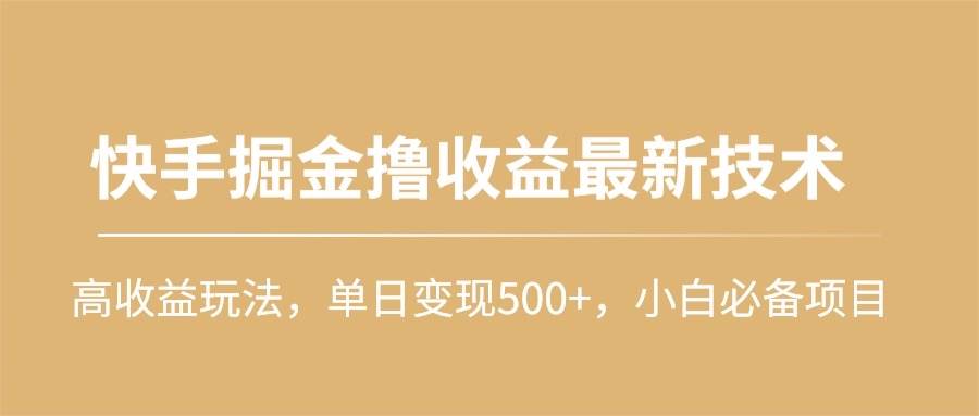 快手掘金撸收益最新技术，高收益玩法，单日变现500+，小白必备项目-诸葛网创