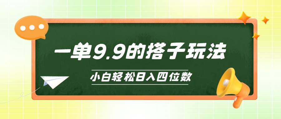 小白也能轻松玩转的搭子项目，一单9.9，日入四位数-诸葛网创