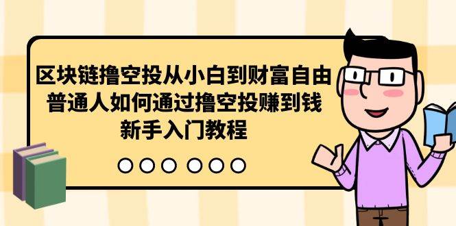 区块链撸空投从小白到财富自由，普通人如何通过撸空投赚钱，新手入门教程-诸葛网创