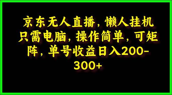 京东无人直播，电脑挂机，操作简单，懒人专属，可矩阵操作 单号日入200-300-诸葛网创