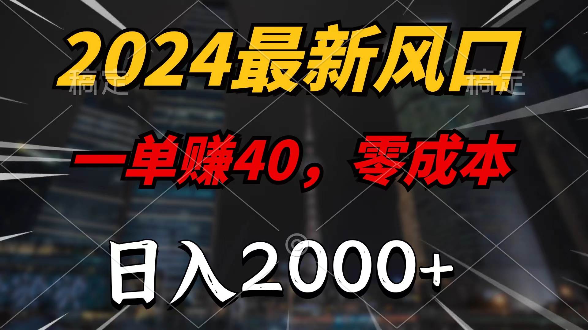 2024最新风口项目，一单40，零成本，日入2000+，无脑操作-诸葛网创