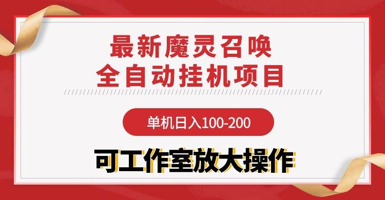 【魔灵召唤】全自动挂机项目：单机日入100-200，稳定长期 可工作室放大操作-诸葛网创